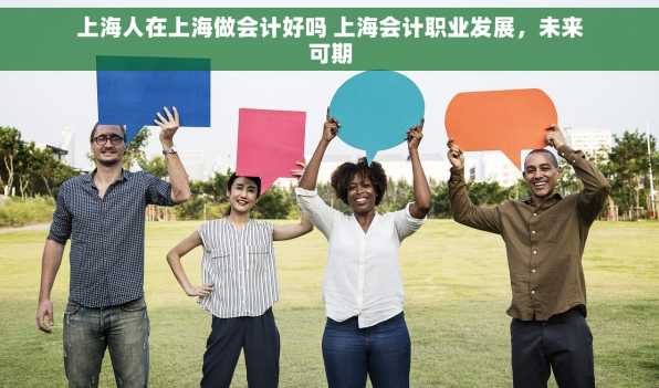 上海人在上海做会计好吗 上海会计职业发展，未来可期